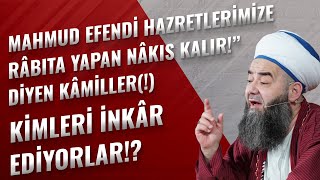 “Mahmud Efendi Hazretlerimize Râbıta Yapan Nâkıs Kalır!” Diyen Kâmiller(!) Kimleri İnkâr Ediyorlar!?