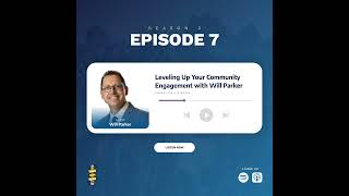 S2:E7 Leveling Up Your Community Engagement with Will Parker (Part 2)