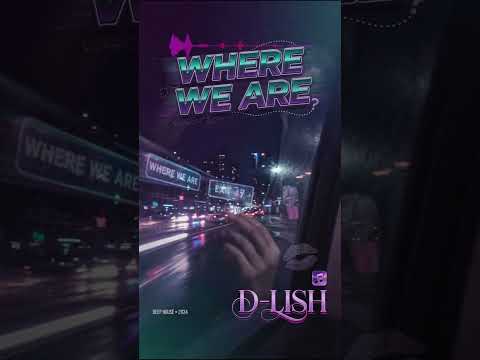 Where We Are By D Lish