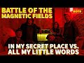 Battle of The Magnetic Fields: Day 10 - In My Secret Place vs. All My Little Words