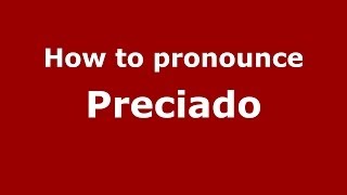 How to pronounce Preciado