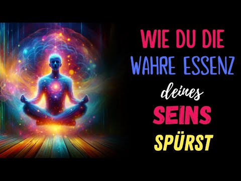 Wie du die WAHRE Essenz deines Seins spürst