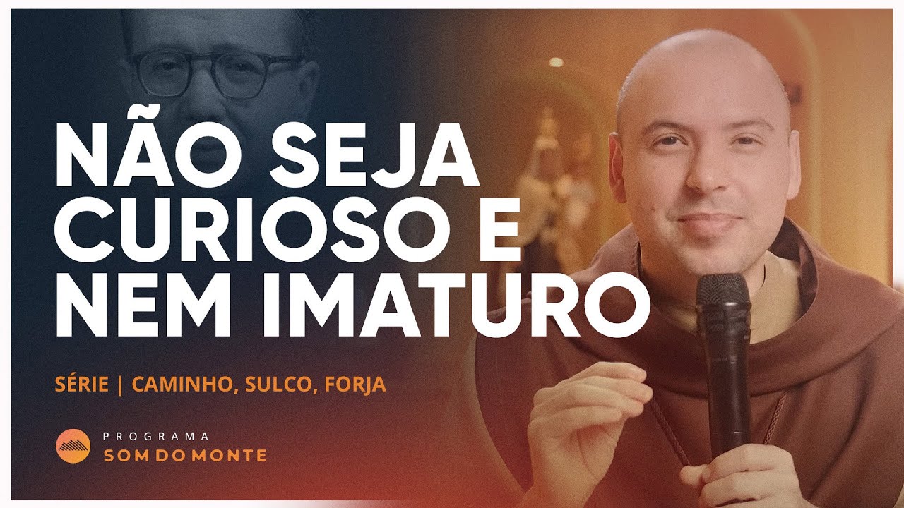 Não seja curioso e nem imaturo | Caminho, Sulco e Forja | #30