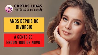 Anos Depois Do Divórcio, a vida fez a gente se reencontrar HISTÓRIAS DE SUPERAÇÃO REAIS