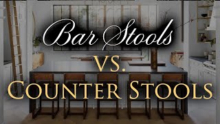 BAR STOOLS VS COUNTER STOOLS | How to Pick the Perfect Stool