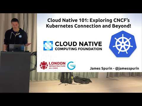Cloud Native 101: Exploring CNCF's Kubernetes Connection and Beyond - James Spurin