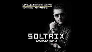 Cedric Gervais Ft. Ali Tamposi - Love Again (DJ Soltrix Bachata Remix)