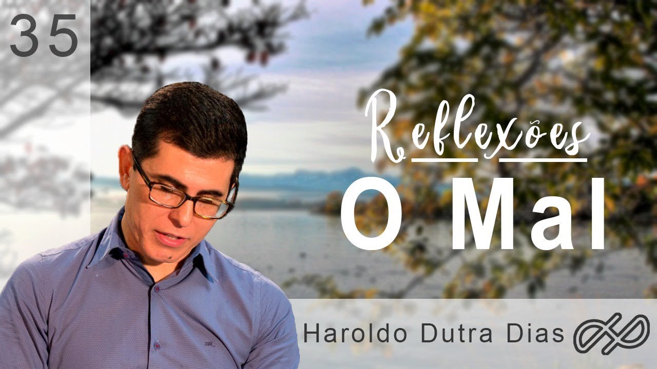 REFLEXÕES com Haroldo 035- O Mal!