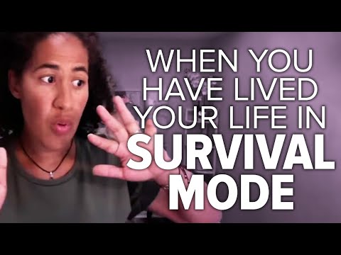 When You Have Lived Your Life in SURVIVAL MODE