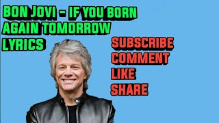 Bon Jovi if you born again tomorrow lyrics