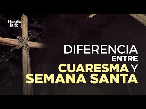 ¿Cuál es la diferencia entre Cuaresma y Semana Santa?