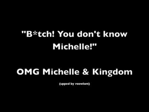 Bitch! You don't know Michelle - OMG Michelle & Kingdom