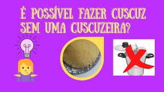  POSSVEL  FAZER  CUSCUZ  SEM  UMA  CUSCUZEIRA ?