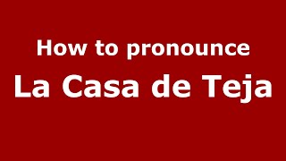 How to pronounce La Casa De Teja