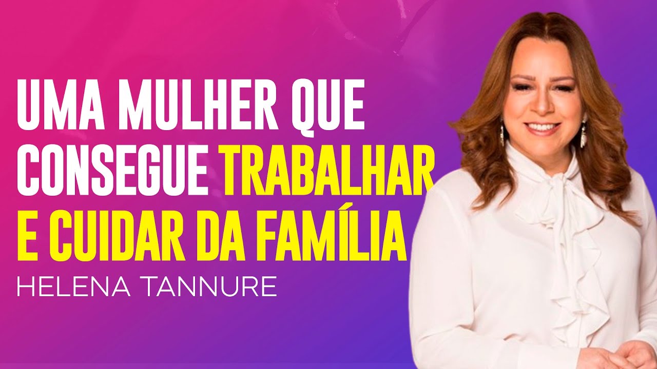 Helena Tannure | COMO CONCILIAR FAMÍLIA E TRABALHO