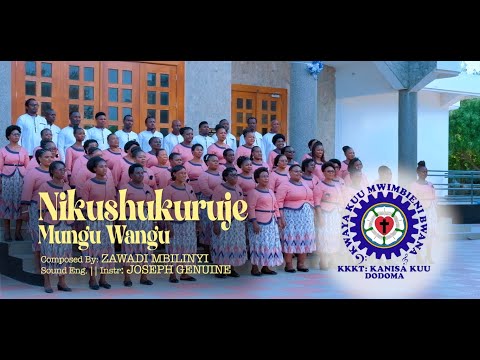 NIKUSHUKURUJE MUNGU WANGU: KWAYA KUU MWIMBIENI BWANA. K.K.K.T KANISA KUU DODOMA