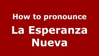 How to pronounce La Esperanza Nueva