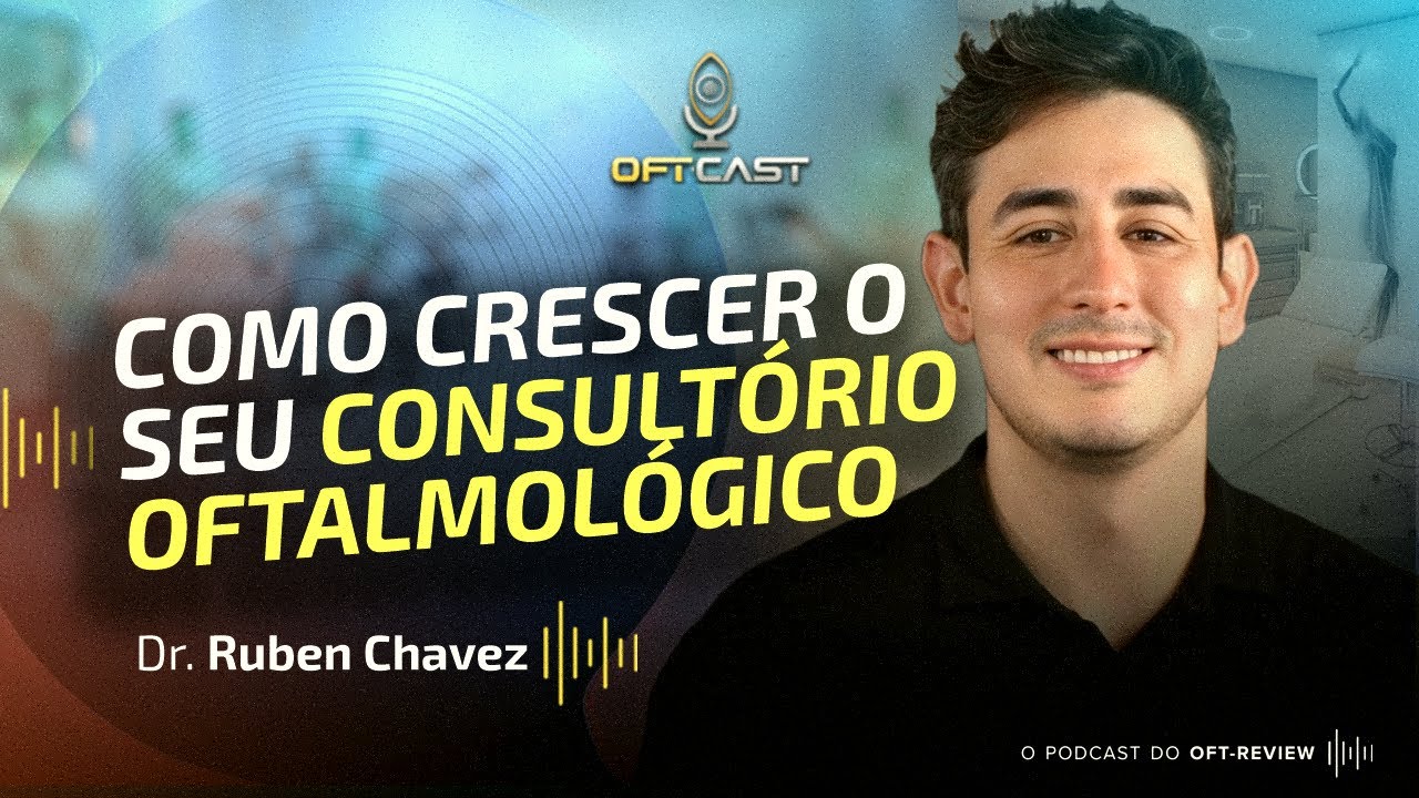 Como crescer o seu consultório oftalmológico com Rubén Chavez