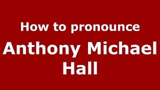 How to pronounce Anthony Michael Hall