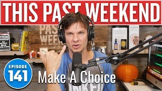 Make a Choice | This Past Weekend #141