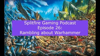 Splitfire Gaming Podcast Episode 26: Rambling About Warhammer