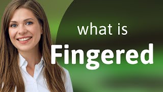 Fingered — what is FINGERED meaning