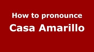 How to pronounce Casa Amarillo