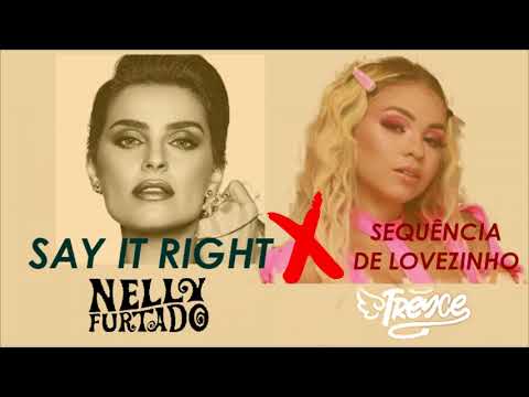 SEQUÊNCIA DE LOVEZINHO X SAY IT RIGHT (MASHUP) NELLY FURTADO FEAT. TREYCE.