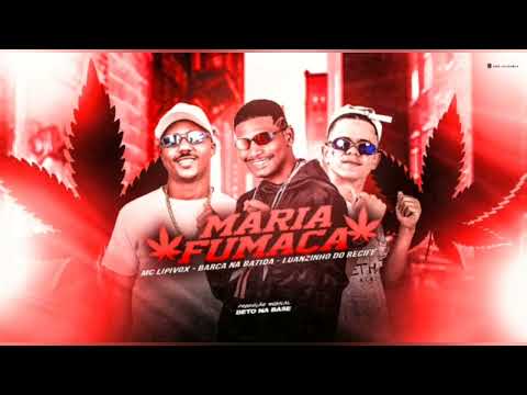 MARIA FUMAÇA - BARCA NA BATIDA, LUANZINHO DO RECIFE, MC LIPEVOX