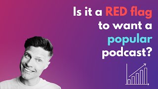 There's no shame in wanting a popular podcast