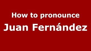 How to pronounce Juan Fernández