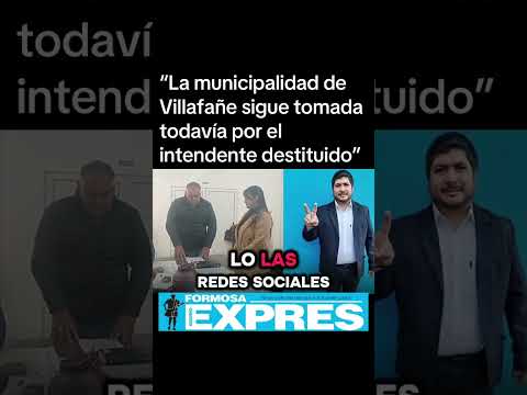 “La municipalidad de Villafañe sigue tomada todavía por el intendente destituido”