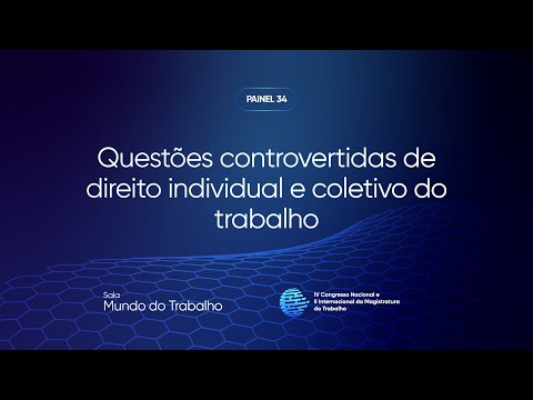 Painel 34: Questões controvertidas de direito individual e coletivo do trabalho