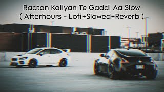 Raatan Kaliyan Te Gaddi Aa Slow | Afterhours - Slowed+Lofi+Reverb 2022