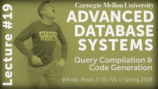 CMU Advanced Database Systems - 19 Query Compilation & Code Generation (Spring 2019)