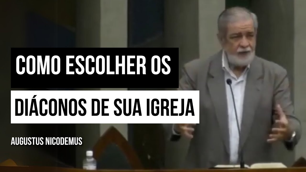 Como Escolher os Diáconos de Sua Igreja - Augustus Nicodemus