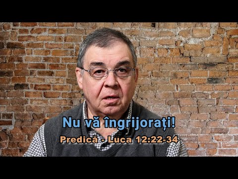 PC (055) - Predica - Nu va ingrijorati! - Logos Bible Church - Luca 12:22-37 - Ted Doru Pope