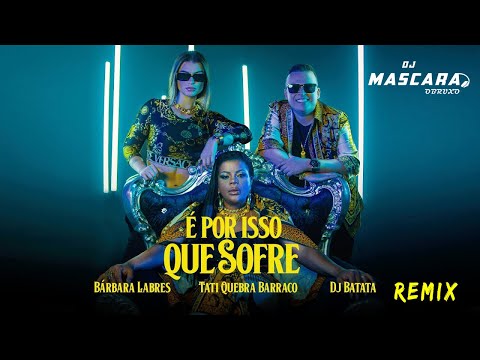 DJMASCARA Fat DJ Batata, Tati Quebra Barraco, Bárbara Labres   É Por Isso Que Sofre Remix 2022vnt