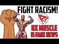 Fight Racism - RX Muscle is FAKE NEWS!