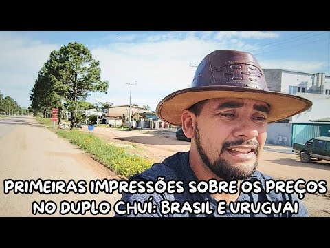 Primeiras impressões dos preços e das cidades Chuí Brasil e Chu e Uruguai