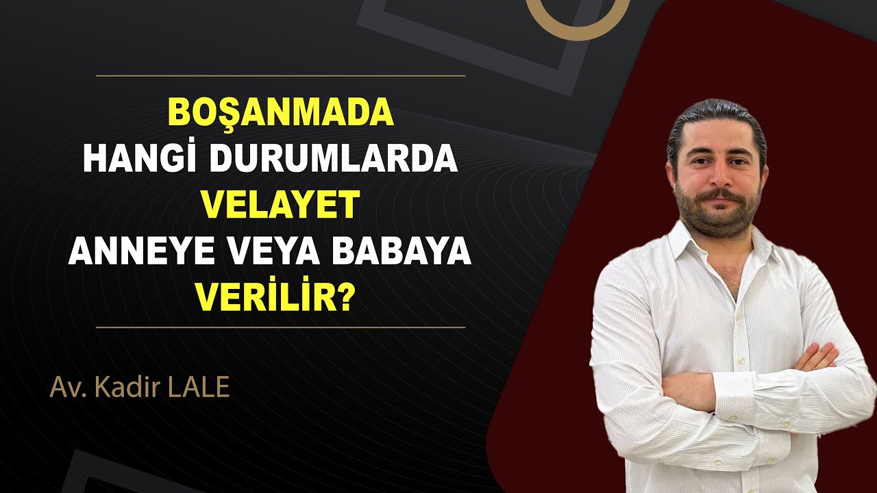 VELAYET DAVASI NASIL AÇILIR? VELAYETİN DEĞİŞTİRİLMESİ HANGİ HALLER DE OLUR?