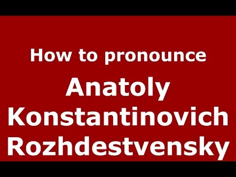 How to pronounce Anatoly Konstantinovich Rozhdestvensky (Russian/Russia) - PronounceNames.com