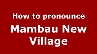 How to pronounce Mambau New Village