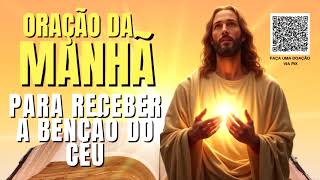 ORAÇÃO DA MANHÃ = PARA RECEBER A BENÇÃO DO CÉU