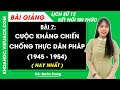 Lịch sử 12 Bài 7: Cuộc kháng chiến chống thực dân Pháp (1945 - 1954) | Chủ đề 3 | Kết nối tri thức