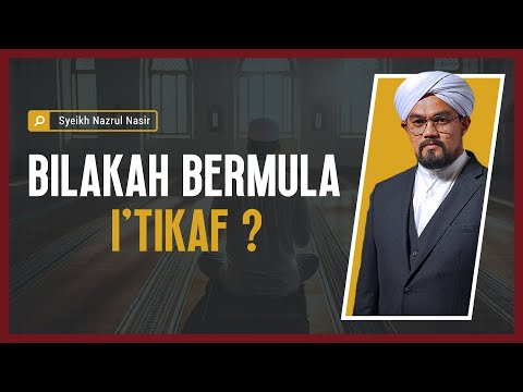 Bilakah Bermula I'tikaf ? - Syeikh Nazrul Nasir