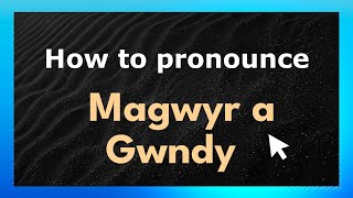 How to pronounce Magwyr A Gwndy
