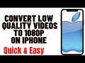 HOW TO CONVERT LOW QUALITY VIDEOS TO 1080P ON IPHONE