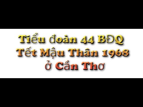 Tiểu đoàn 44 BĐQ Tết Mậu Thân 1968 ở Cần Thơ