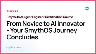 Module 5 : From Novice to AI Innovator   Your SmythOS Journey Concludes - Part 6